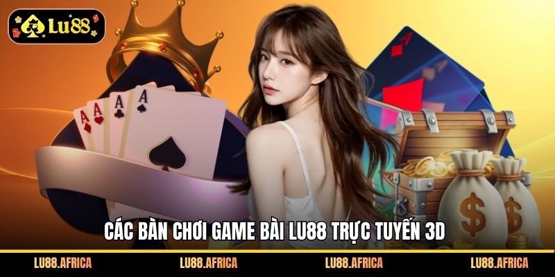 Các bàn chơi game bài Lu88 trực tuyến 3D