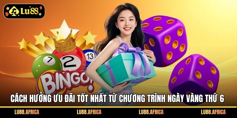 Cách hưởng ưu đãi tốt nhất từ chương trình ngày vàng Thứ 6