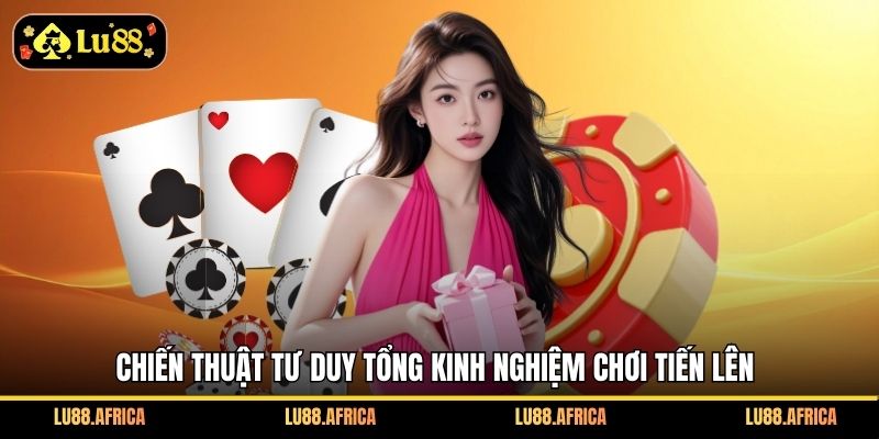Chiến thuật tư duy tổng kinh nghiệm chơi Tiến Lên