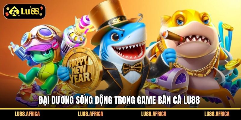 Đại dương sống động trong game bắn cá Lu88