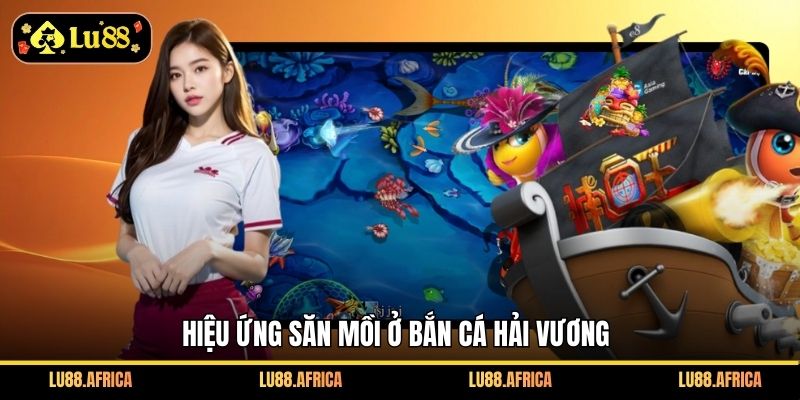 Hiệu ứng săn mồi ở Bắn cá Hải Vương