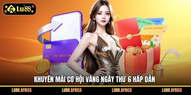 Khuyến mãi Cơ hội vàng ngày Thứ 6 hấp dẫn