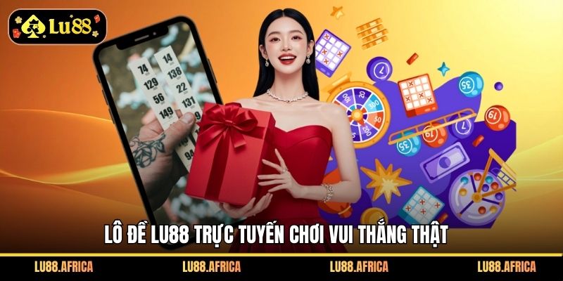 Lô đề Lu88 trực tuyến chơi vui thắng thật