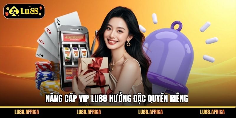 Nâng cấp VIP Lu88 hưởng đặc quyền riêng