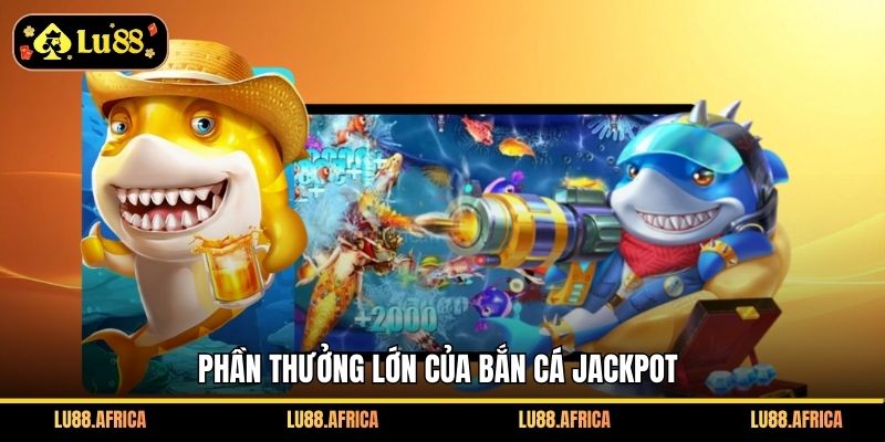 Phần thưởng lớn của Bắn cá Jackpot