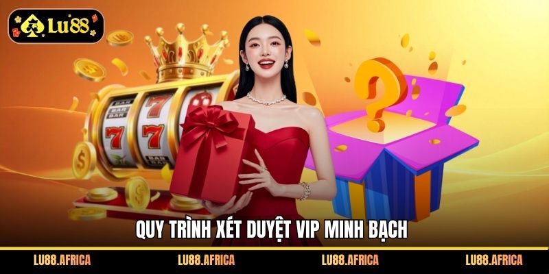 Quy trình xét duyệt VIP minh bạch