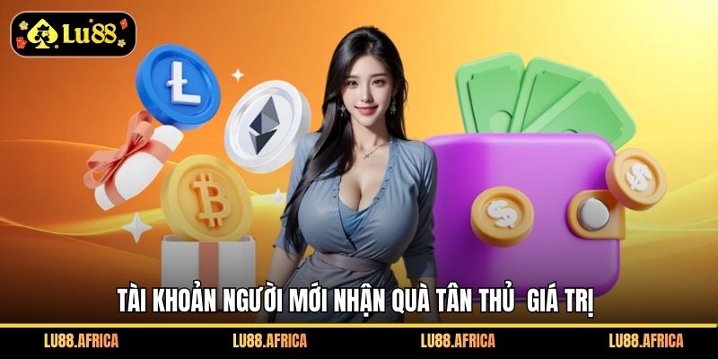 Tài khoản người mới nhận quà tân thủ  giá trị