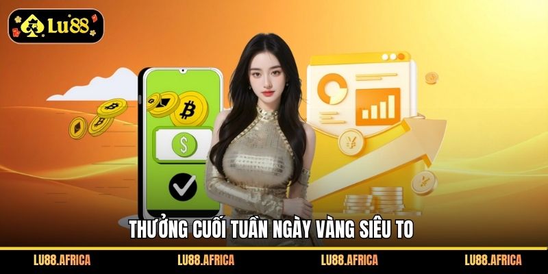 Thưởng cuối tuần ngày vàng siêu to