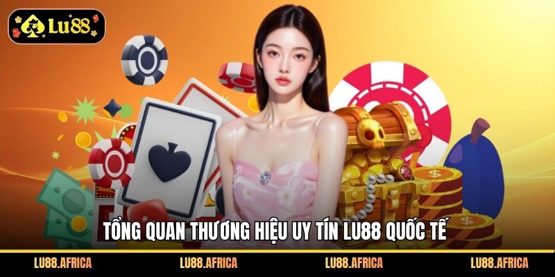 Tổng quan thương hiệu uy tín lu88 quốc tế