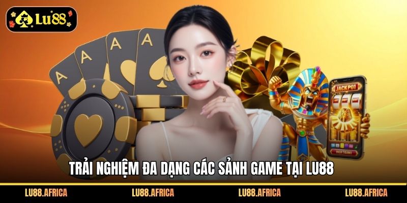 Trải nghiệm đa dạng các sảnh game tại lu88