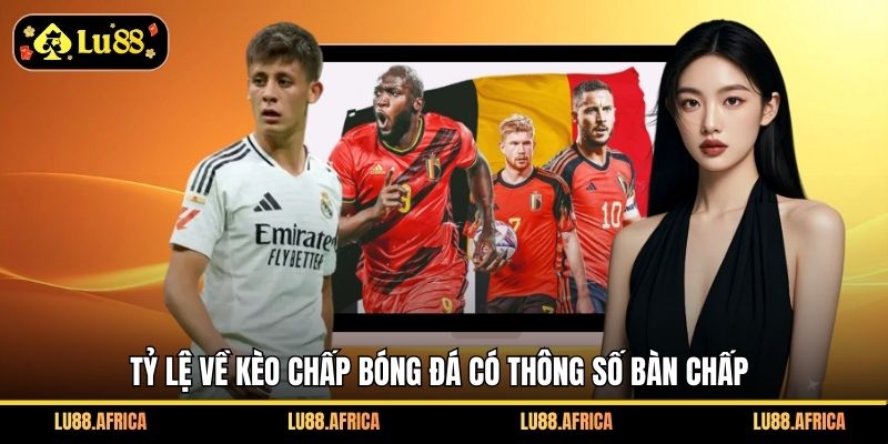 Tỷ lệ về kèo chấp bóng đá có thông số bàn chấp