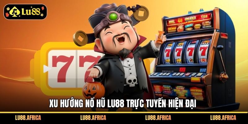 Xu hướng nổ hũ Lu88 trực tuyến hiện đại